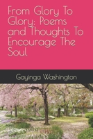 From Glory To Glory: Poems and Thoughts To Encourage The Soul B0CVHQBQXY Book Cover