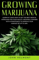 Growing Marijuana: Learn in 7 Days How to Get the Best Medical Marijuana for Your Health. Growing Cannabis with Hydroponics to Improve Your Harvest by up to 30% (Book Series Hydroponic-Marijuana) B08D4N693B Book Cover