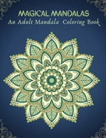 Magical Mandalas An Adult Mandala Coloring Book: Color to Relax, Create and Stress Relieving, Beautiful Mandala Designs to Soothe the Soul B08C7KRMJJ Book Cover