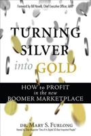 Turning Silver into Gold: How to Profit in the New Boomer Marketplace 0131856987 Book Cover