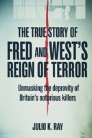 The True Story of Fred and Rose West's Reign of Terror: Unmasking the Depravity of Britain's Most Notorious Killers B0F8R7RS3G Book Cover