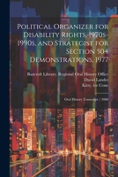 Political Organizer for Disability Rights, 1970s-1990s, and Strategist for Section 504 Demonstrations, 1977: Oral History Transcript / 2000 1021442011 Book Cover