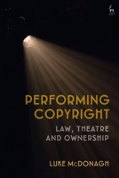 Performing Copyright: Law, Theatre and Authorship 150994916X Book Cover