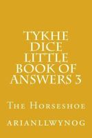 Tykhe Dice Little Book of Answers 3: The Horseshoe 1548861138 Book Cover