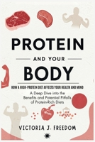 Protein and Your Body: How a High-Protein Diet Affects Your Health and Mind: A Deep Dive into the Benefits and Potential Pitfalls of Protein-Rich Diets B0FN4N9W7X Book Cover