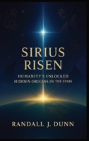 SIRIUS RISEN: Humanity's Unlocked Hidden Origins In The Stars (The Sirius Starseed Awakening) B0FRRD7LKG Book Cover