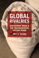 Global Rivalries: Standards Wars and the Transnational Cotton Trade 022605067X Book Cover