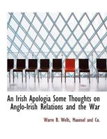 An Irish Apologia Some Thoughts on Anglo-Irish Relations and the War 0548844100 Book Cover