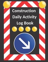 Construction Daily Activity Log Book: Blank Large contractor site project management jobsite daily record planner & general organizer notebook gift for maintenance contractors, superintendent foreman  1674252234 Book Cover