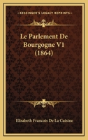 Le Parlement De Bourgogne V1 (1864) 1166784193 Book Cover