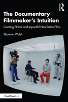 The Documentary Filmmaker's Intuition: Creating Ethical and Impactful Non-fiction Films 1032335793 Book Cover