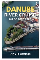 DANUBE RIVER CRUISE GUIDE 2025-2026: Explore Germany, Austria, Hungary & Beyond – Christmas Markets, Budget Tips, Cities, Food & Itineraries Along the ... Seniors & Solo (VACATION COMPANION 2025-2026) B0FQWNRJFG Book Cover