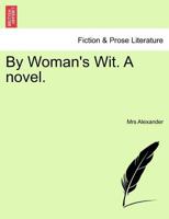By Woman's Wit. A novel. 1241371288 Book Cover