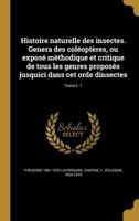 Histoire Naturelle Des Insectes. Genera Des Coleopteres, Ou Expose Methodique Et Critique de Tous Les Genres Proposes Jusquici Dans CET Orde Dinsectes; Tome T. 1 1363128191 Book Cover