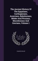 The Ancient History of the Egyptians, Carthagininas, Assyrians, Babylonians, Medes and Persians, Macedonians, and Grecians, Volume 1 1016397410 Book Cover