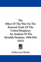 The effect of the war on the external trade of the United Kingdom; an analysis of the monthly statistics, 1906-1914 1165749971 Book Cover