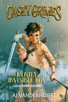 The Mostly Invisible Boy (Large Print): A Middle Grade Fantasy Action Adventure (Casey Grimes Book 1) 1959502247 Book Cover