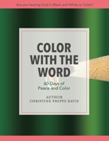 Color with the Word 60 Days of Peace and Color: Are you hearing God in Black and White or Color? 1631290215 Book Cover