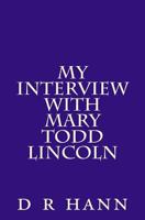My Interview with Mary Todd Lincoln 1523475641 Book Cover
