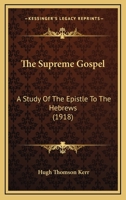 The supreme Gospel A study of the Epistle to the Hebrews 1167201728 Book Cover
