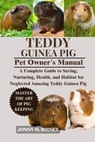 TEDDY GUINEA PIG: A Complete Guide to Saving, Nurturing, Health, and Habitat for Neglected Amazing Guinea Pig B0FQRMJ557 Book Cover