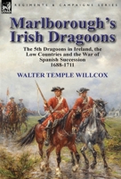 Marlborough's Irish Dragoons: The 5th Dragoons in Ireland, the Low Countries and the War of Spanish Succession 1688-1711 1782823239 Book Cover