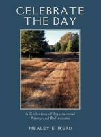 Celebrate the Day: A Collection of Inspirational Poetry and Reflections 1088187528 Book Cover