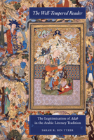 The Well-Tempered Reader: The Legitimization of Adab in the Arabic Literary Tradition (Volume 7) (Berkeley Series in Postclassical Islamic Scholarship) 0520424972 Book Cover