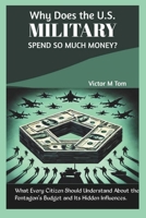 Why Does the U.S. Military Spend So Much Money?: What Every Citizen Should Understand About the Pentagon's Budget and Its Hidden Influences. B0DS63P31R Book Cover