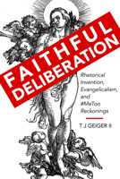 Faithful Deliberation: Rhetorical Invention, Evangelicalism, and #MeToo Reckonings 0817321209 Book Cover
