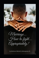 Marriage...How to fight...Appropriately! 1705308600 Book Cover