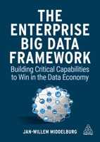 The Enterprise Big Data Framework: Building Critical Capabilities to Win in the Data Economy 1398601748 Book Cover