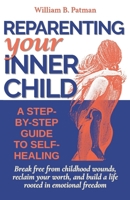 Reparenting Your Inner Child: A Step-by-Step Guide to Self-Healing: Break Free from Childhood Wounds, Reclaim Your Worth, and Build a Life Rooted in Emotional Freedom B0F8V7T5X9 Book Cover