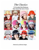 The Classics : 10 Crochet Hat Patterns That Stand the Test of Time 1718175914 Book Cover