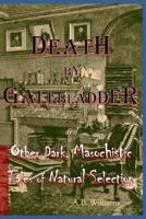 Death by Gallbladder: And Other Dark, Masochistic Tales of Natural Selection 1977676162 Book Cover