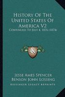History Of The United States Of America V2: Continued To July 4, 1876 1160709882 Book Cover