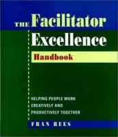 Facilitator Excellence, Handbook: Helping People Work Creatively and Productively Together 0787970700 Book Cover