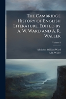 The Cambridge History of English Literature. Edited by A. W. Ward and A. R. Waller Volume 8 1176239783 Book Cover