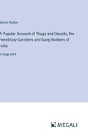 A Popular Account of Thugs and Dacoits, the Hereditary Garotters and Gang-Robbers of India: in large print 336837222X Book Cover