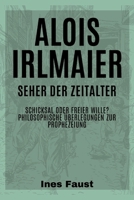 Alois Irlmaier: Seher der Zeitalter: Schicksal oder freier Wille? Philosophische Überlegungen zur Prophezeiung (German Edition) B0CTQYKB2G Book Cover