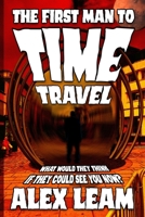 The First Man to Time Travel: What would they think if they could see you now? B0BSWM2ZHV Book Cover
