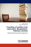 Crawling of politics into education: Bangladesh, Pakistan context: Shaking slumbering education juggernauts 3659156280 Book Cover