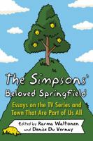 The Simpsons' Beloved Springfield: Essays on the TV Series and Town That Are Part of Us All 1476674558 Book Cover