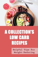 A Collection'S Low Carb Recipes: Helpful Tips For Weight-Reducing B09SL5YWB9 Book Cover