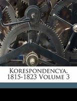 Korespondencya, 1815-1823 Volume 3 1173163794 Book Cover