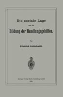 Die Sociale Lage Und Die Bildung Der Handlungsgehilfen (Classic Reprint) 1161127445 Book Cover