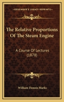 The Relative Proportions of the Steam-Engine: Being a Rational and Practical Discussion of the Dimensions of Every Detail of the Steam-Engine 1160711607 Book Cover