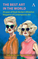 The Best Art in the World: 20 Years of Noah Becker's Whitehot Magazine of Contemporary Art 1839994819 Book Cover