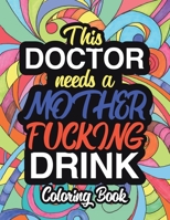 This Doctor Needs A Mother Fucking Drink: A Sweary Adult Coloring Book For Doctor Relaxation & Art Therapy - Holiday Gifts & Birthday Presents - Intern - Medical Student: Dark Midnight Edition - Funny 1708662596 Book Cover