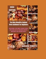 The Ninja WoodFire Outdoor Oven Cookbook For Beginners: Unleashing Your Inner Culinary Ninja, With 3200 Days of Delicious Recipes, Improving Your Grilling Skills. B0CSDKMFD9 Book Cover